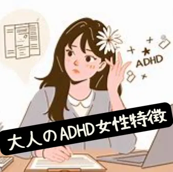 【大人のADHD女性特徴】不注意？接し方や診断を解説？ADHD成人女性